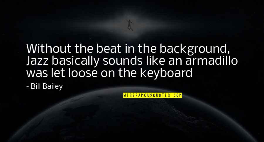 Jazz Funny Quotes By Bill Bailey: Without the beat in the background, Jazz basically Jazz Funny Quotes By Bill Bailey: Without the beat in the background, Jazz basically