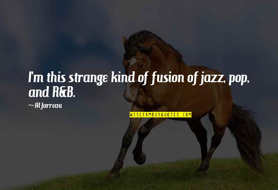 Jazz Fusion Quotes By Al Jarreau: I'm this strange kind of fusion of jazz,