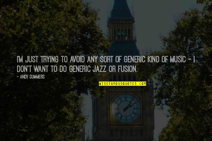 Jazz Fusion Quotes By Andy Summers: I'm just trying to avoid any sort of