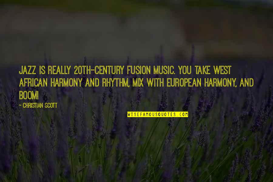 Jazz Fusion Quotes By Christian Scott: Jazz is really 20th-century fusion music. You take