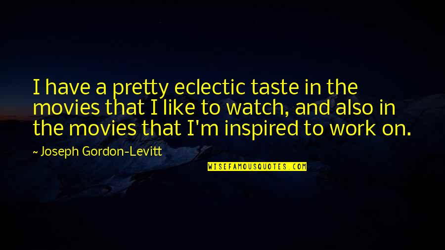 Jazz Fusion Quotes By Joseph Gordon-Levitt: I have a pretty eclectic taste in the