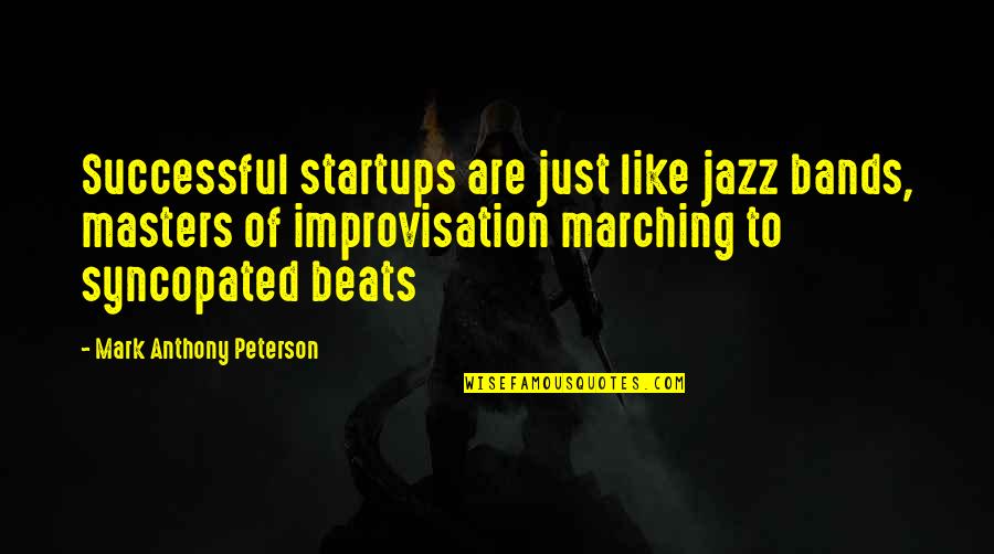 Jazz Improvisation Quotes By Mark Anthony Peterson: Successful startups are just like jazz bands, masters