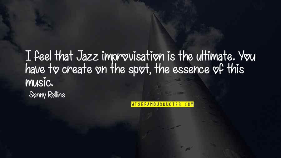 Jazz Improvisation Quotes By Sonny Rollins: I feel that Jazz improvisation is the ultimate.