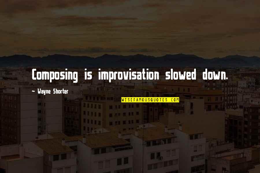 Jazz Improvisation Quotes By Wayne Shorter: Composing is improvisation slowed down.
