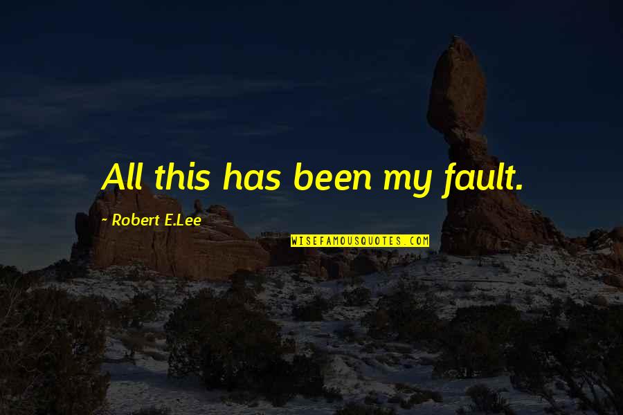 Jazz Interviews Quotes By Robert E.Lee: All this has been my fault.