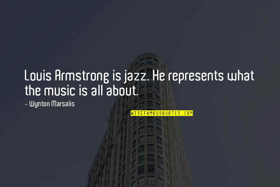 Jazz Louis Armstrong Quotes By Wynton Marsalis: Louis Armstrong is jazz. He represents what the