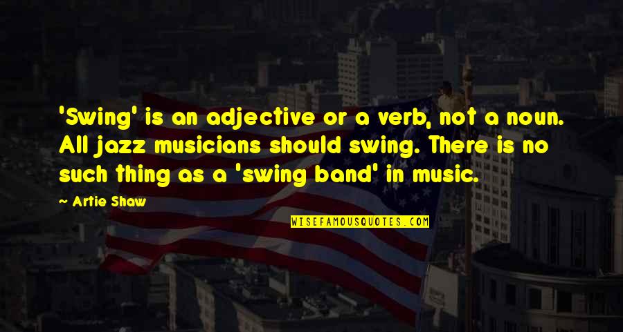 Jazz Music From Jazz Musicians Quotes By Artie Shaw: 'Swing' is an adjective or a verb, not