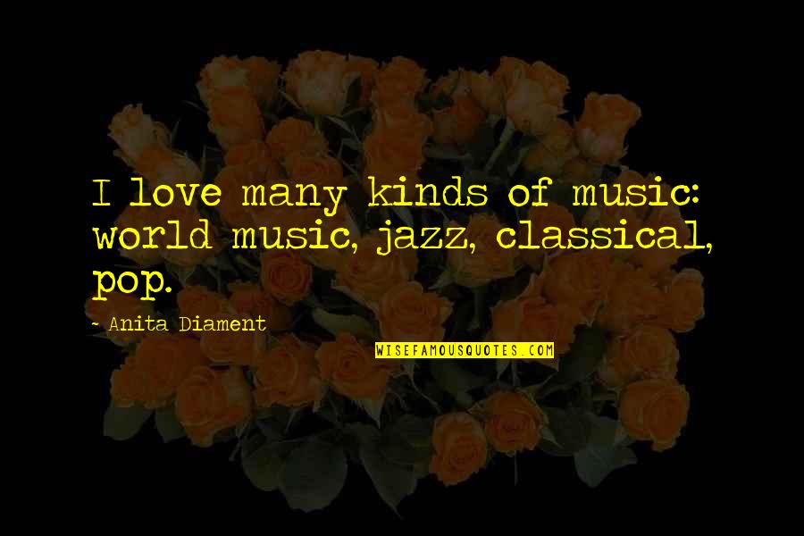 Jazz Music Love Quotes By Anita Diament: I love many kinds of music: world music,
