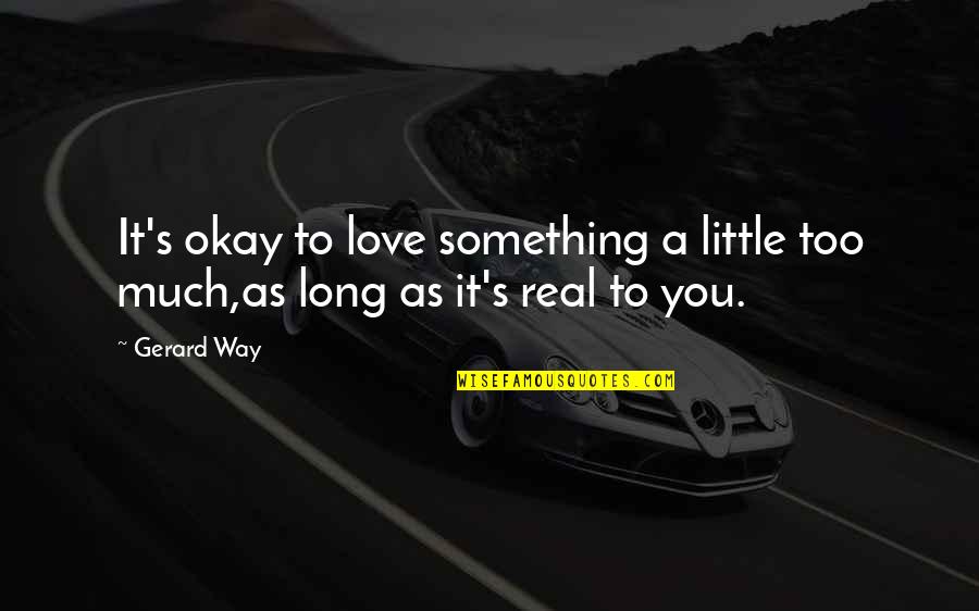 Jazz Music Love Quotes By Gerard Way: It's okay to love something a little too