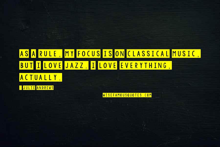 Jazz Music Love Quotes By Julie Andrews: As a rule, my focus is on classical