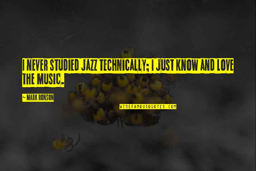 Jazz Music Love Quotes By Mark Ronson: I never studied jazz technically; I just know