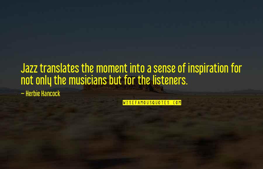 Jazz Musicians Quotes By Herbie Hancock: Jazz translates the moment into a sense of