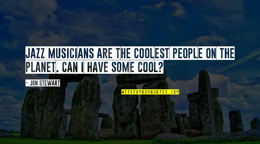 Jazz Musicians Quotes By Jon Stewart: Jazz musicians are the coolest people on the