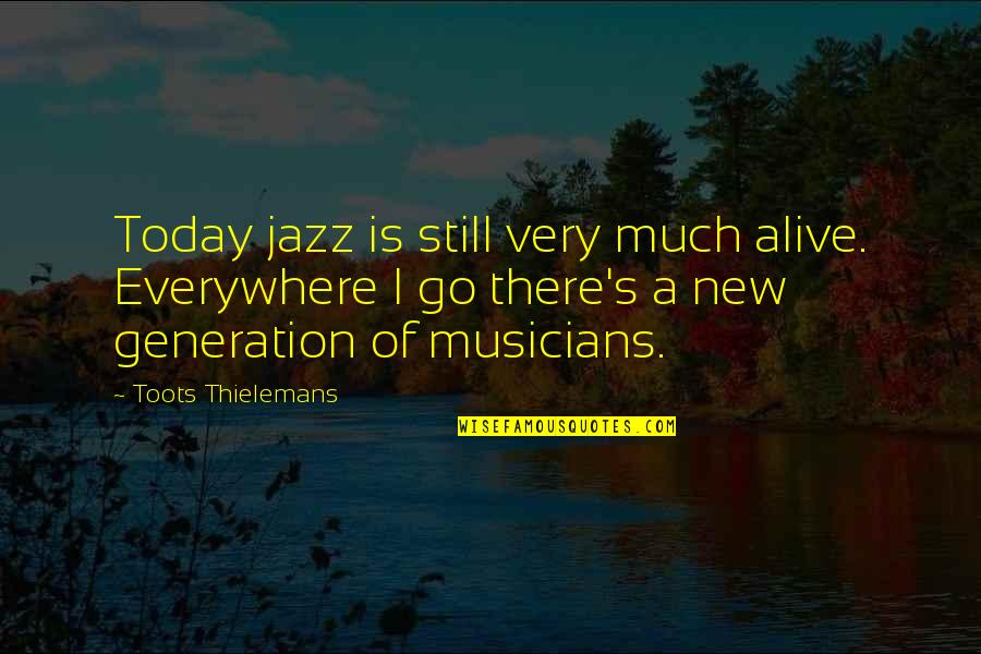 Jazz Musicians Quotes By Toots Thielemans: Today jazz is still very much alive. Everywhere