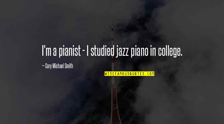 Jazz Pianist Quotes By Cory Michael Smith: I'm a pianist - I studied jazz piano
