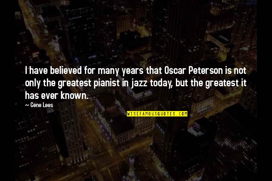 Jazz Pianist Quotes By Gene Lees: I have believed for many years that Oscar
