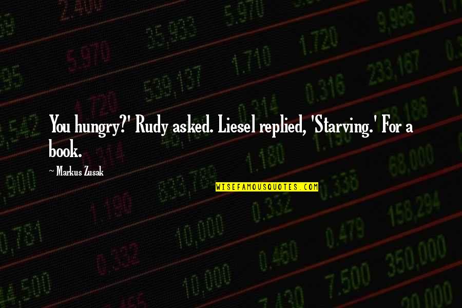 Jazz Pianist Quotes By Markus Zusak: You hungry?' Rudy asked. Liesel replied, 'Starving.' For