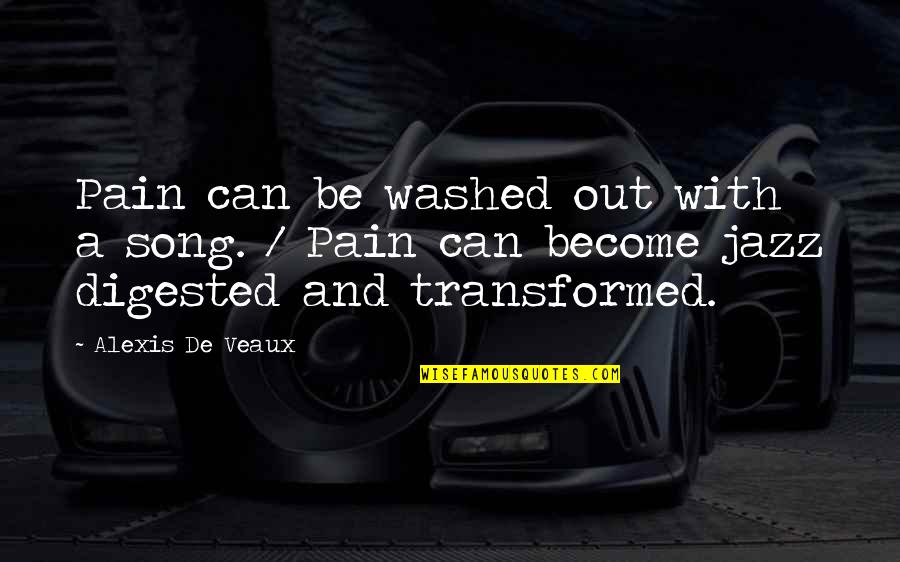 Jazz Quotes By Alexis De Veaux: Pain can be washed out with a song.