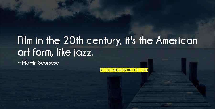 Jazz Quotes By Martin Scorsese: Film in the 20th century, it's the American