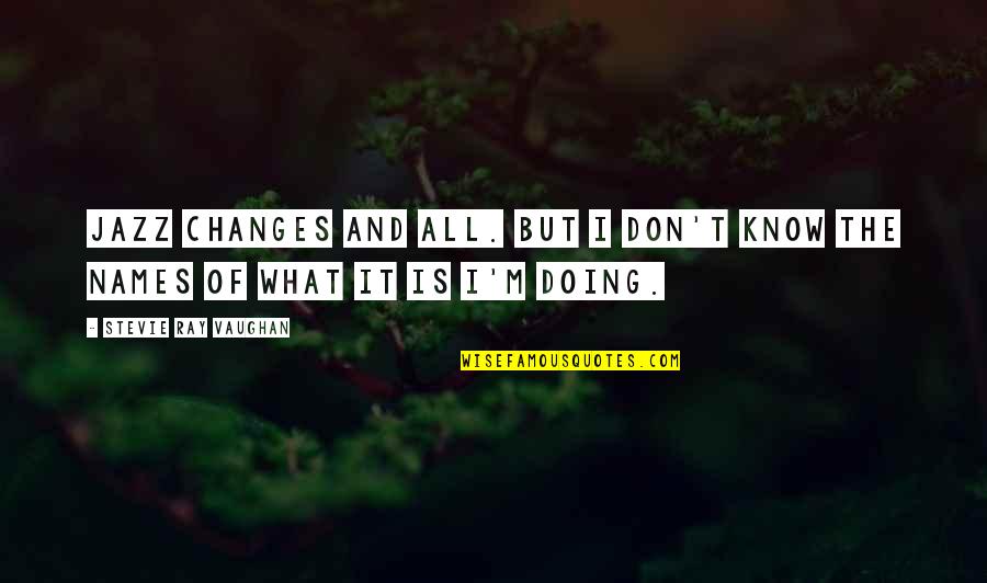 Jazz Quotes By Stevie Ray Vaughan: Jazz changes and all. But I don't know Jazz Quotes By Stevie Ray Vaughan: Jazz changes and all. But I don't know