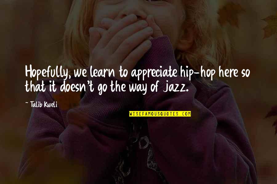 Jazz Quotes By Talib Kweli: Hopefully, we learn to appreciate hip-hop here so