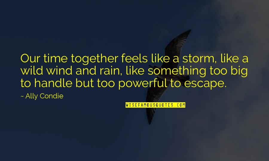 Jazz Singer Film Quotes By Ally Condie: Our time together feels like a storm, like