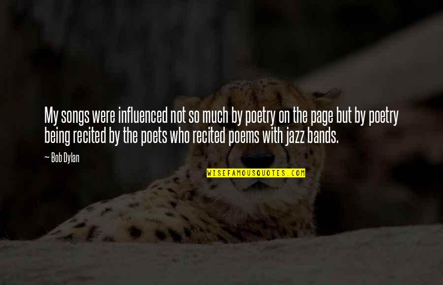 Jazz Song Quotes By Bob Dylan: My songs were influenced not so much by