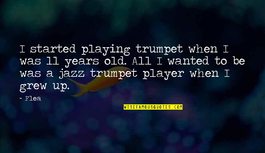 Jazz Up Quotes By Flea: I started playing trumpet when I was 11