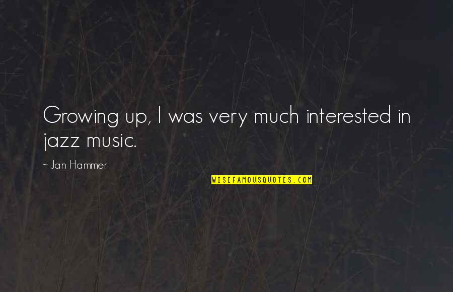 Jazz Up Quotes By Jan Hammer: Growing up, I was very much interested in