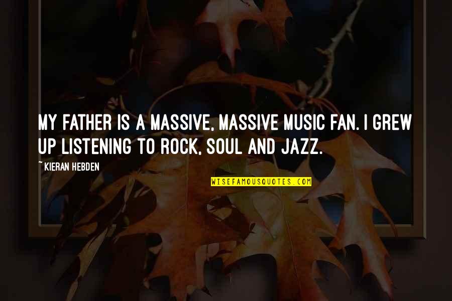 Jazz Up Quotes By Kieran Hebden: My father is a massive, massive music fan.