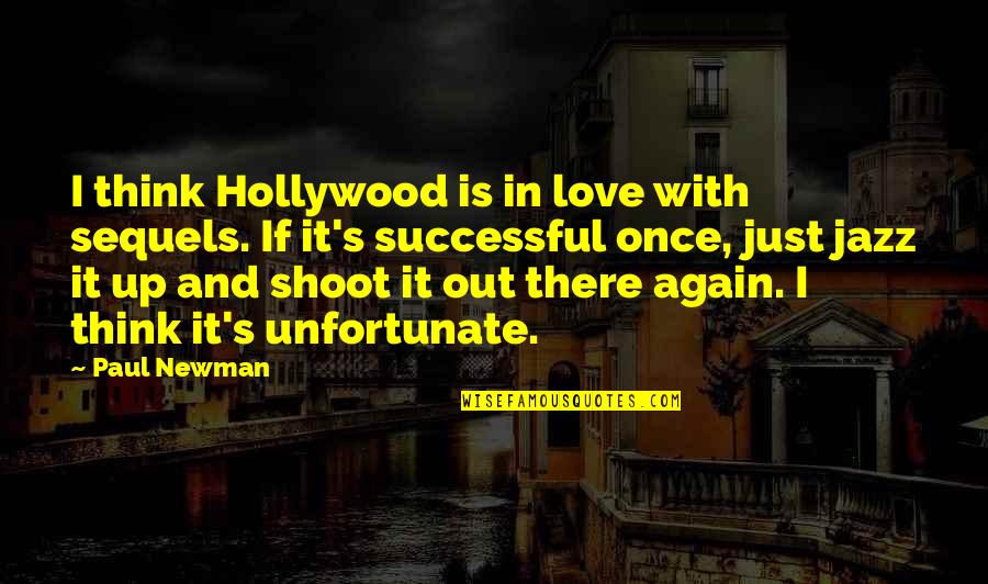 Jazz Up Quotes By Paul Newman: I think Hollywood is in love with sequels.