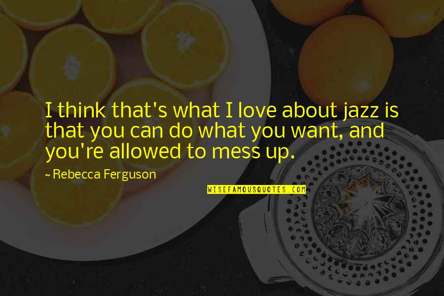 Jazz Up Quotes By Rebecca Ferguson: I think that's what I love about jazz