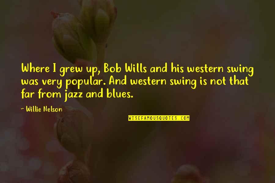 Jazz Up Quotes By Willie Nelson: Where I grew up, Bob Wills and his