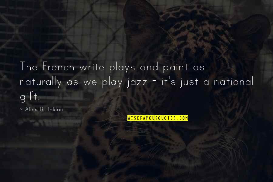 Jazz Writing Quotes By Alice B. Toklas: The French write plays and paint as naturally