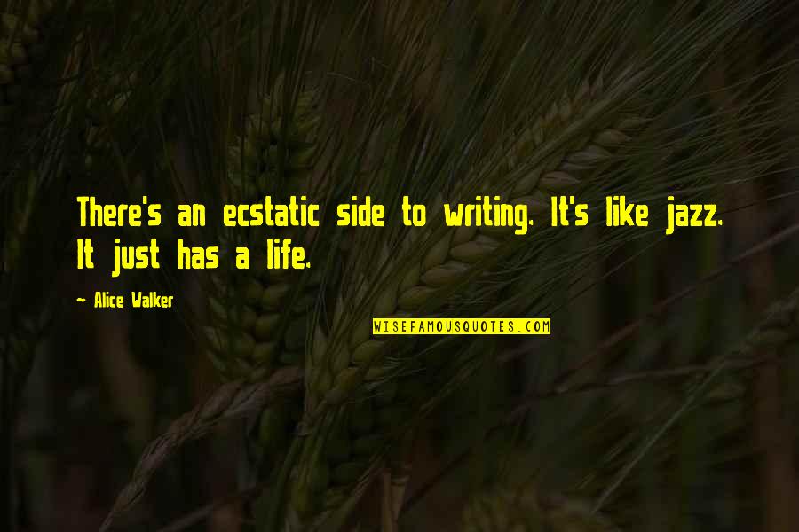 Jazz Writing Quotes By Alice Walker: There's an ecstatic side to writing. It's like