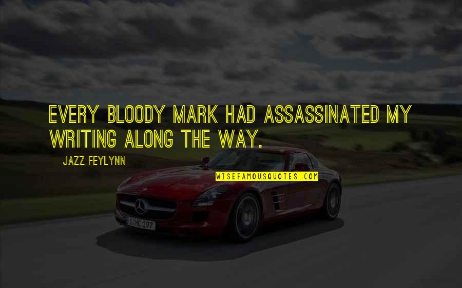 Jazz Writing Quotes By Jazz Feylynn: Every bloody mark had assassinated my writing along