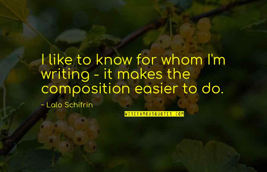 Jazz Writing Quotes By Lalo Schifrin: I like to know for whom I'm writing