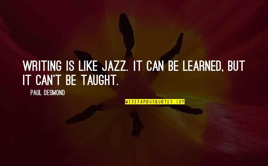 Jazz Writing Quotes By Paul Desmond: Writing is like jazz. It can be learned,