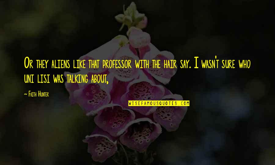 Jazzbecause Quotes By Faith Hunter: Or they aliens like that professor with the