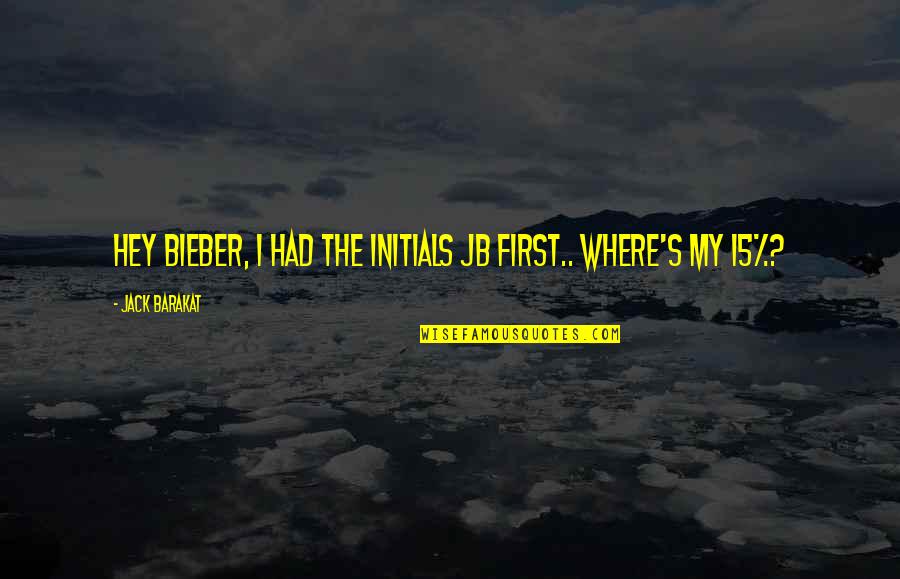 Jazzed Quotes By Jack Barakat: Hey Bieber, I had the initials JB first..