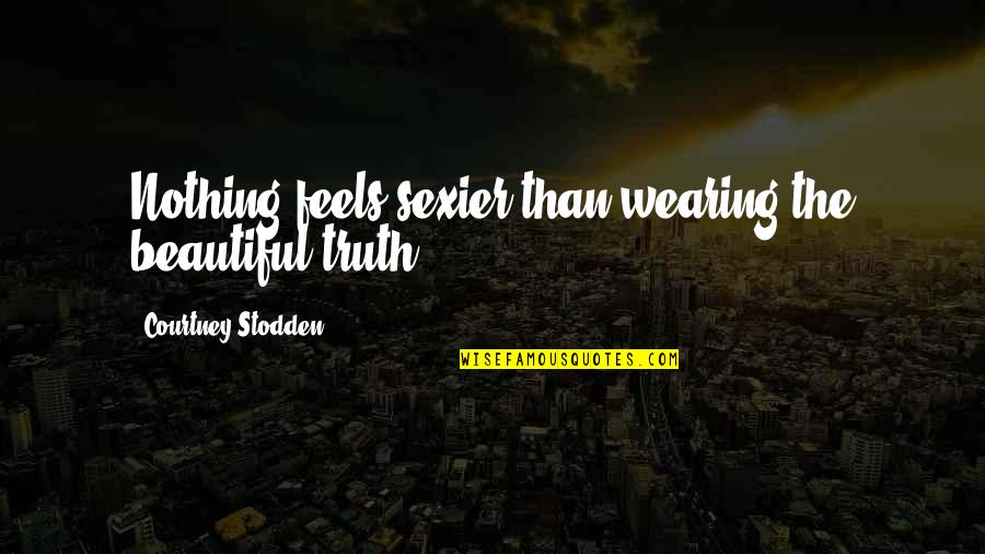 Jazzell Quotes By Courtney Stodden: Nothing feels sexier than wearing the beautiful truth. Jazzell Quotes By Courtney Stodden: Nothing feels sexier than wearing the beautiful truth.