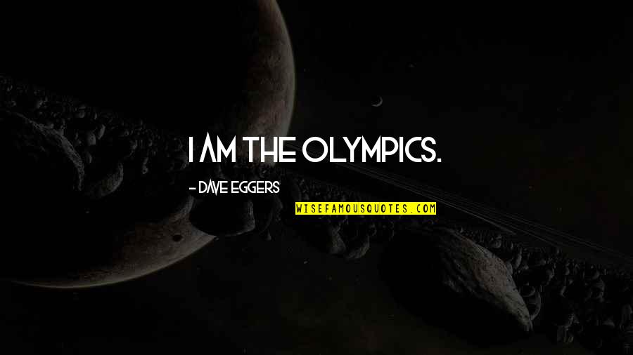 Jazzell Quotes By Dave Eggers: I am the Olympics. Jazzell Quotes By Dave Eggers: I am the Olympics.