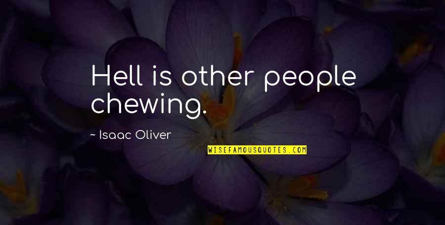 Jazzell Quotes By Isaac Oliver: Hell is other people chewing. Jazzell Quotes By Isaac Oliver: Hell is other people chewing.