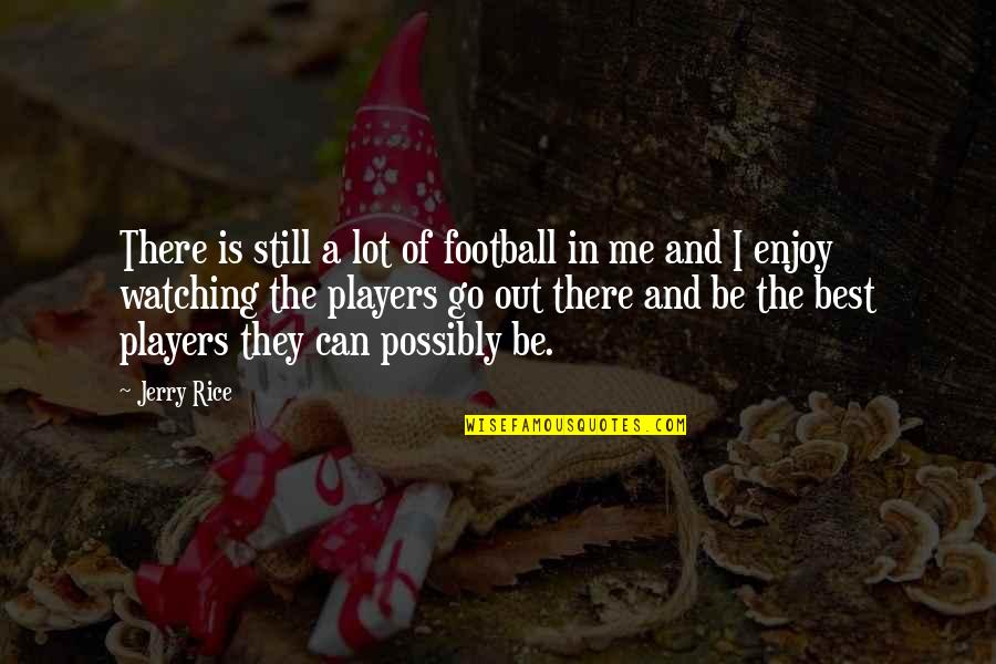 Jazzella Quotes By Jerry Rice: There is still a lot of football in Jazzella Quotes By Jerry Rice: There is still a lot of football in
