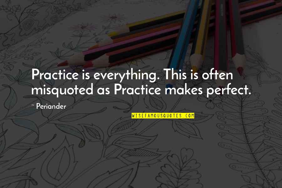 Jazzella Quotes By Periander: Practice is everything. This is often misquoted as