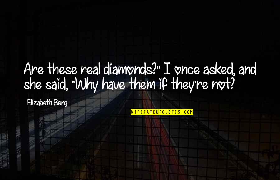 Jazzelle Zanaughtti Quotes By Elizabeth Berg: Are these real diamonds?" I once asked, and
