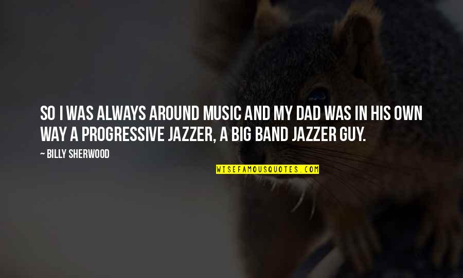 Jazzer Quotes By Billy Sherwood: So I was always around music and my Jazzer Quotes By Billy Sherwood: So I was always around music and my