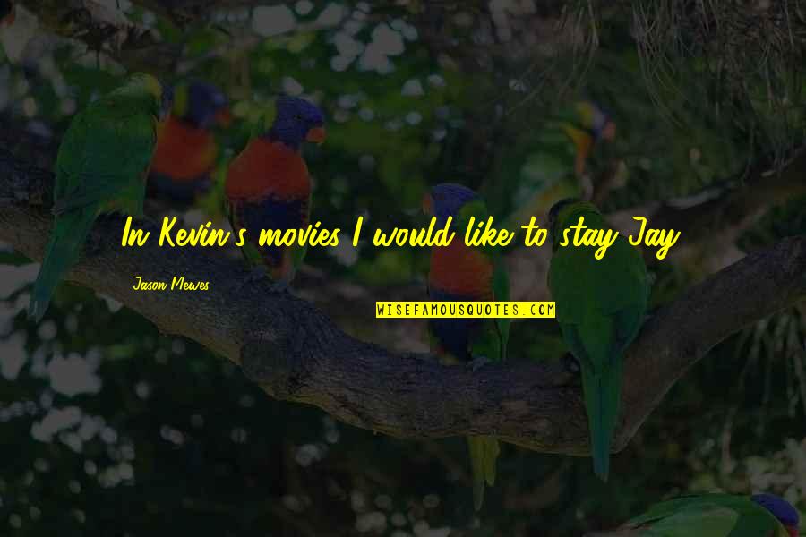 Jazzer Quotes By Jason Mewes: In Kevin's movies I would like to stay Jazzer Quotes By Jason Mewes: In Kevin's movies I would like to stay
