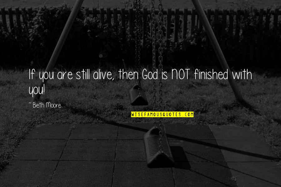 Jazzin Quotes By Beth Moore: If you are still alive, then God is