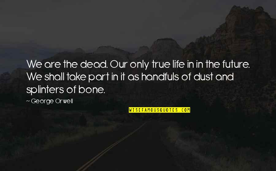 Jazzlee Quotes By George Orwell: We are the dead. Our only true life Jazzlee Quotes By George Orwell: We are the dead. Our only true life